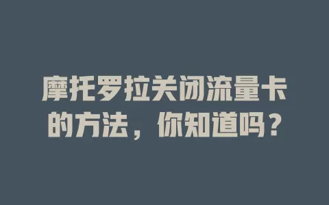 摩托罗拉关闭流量卡的方法，你知道吗？