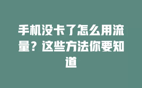 手机没卡了怎么用流量？这些方法你要知道
