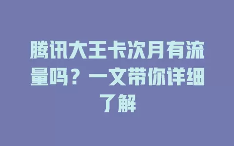 腾讯大王卡次月有流量吗？一文带你详细了解