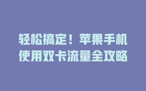 轻松搞定！苹果手机使用双卡流量全攻略