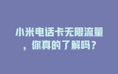 小米电话卡无限流量，你真的了解吗？