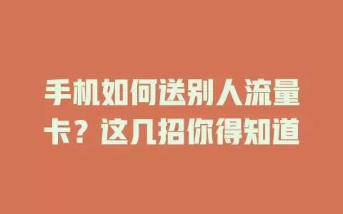 手机如何送别人流量卡？这几招你得知道
