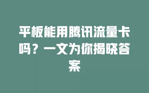 平板能用腾讯流量卡吗？一文为你揭晓答案