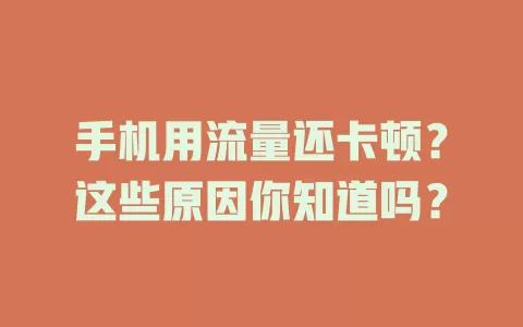 手机用流量还卡顿？这些原因你知道吗？