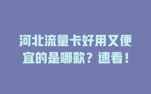 河北流量卡好用又便宜的是哪款？速看！