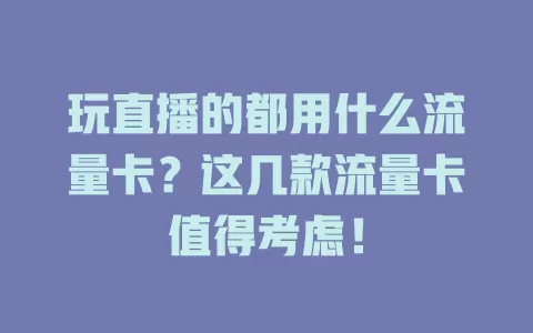 玩直播的都用什么流量卡？这几款流量卡值得考虑！