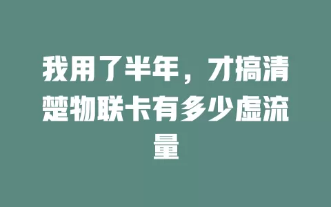 我用了半年，才搞清楚物联卡有多少虚流量