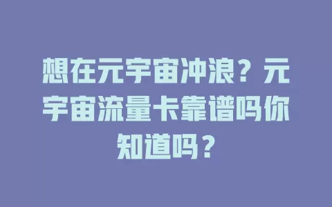 想在元宇宙冲浪？元宇宙流量卡靠谱吗你知道吗？
