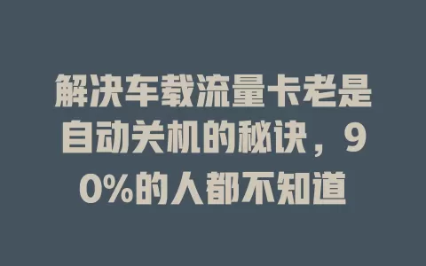 解决车载流量卡老是自动关机的秘诀，90%的人都不知道