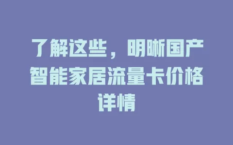 了解这些，明晰国产智能家居流量卡价格详情