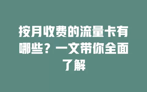 按月收费的流量卡有哪些？一文带你全面了解