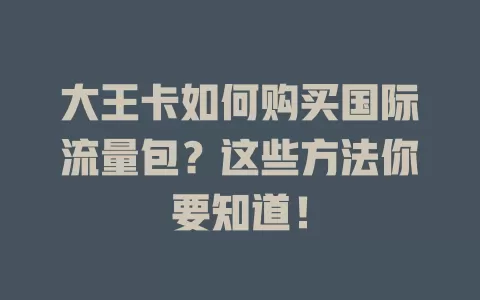 大王卡如何购买国际流量包？这些方法你要知道！