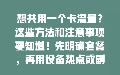 想共用一个卡流量？这些方法和注意事项要知道！先明确套餐，再用设备热点或副卡，做好流量监控，遵守规定，掌握方法就能顺利共用，满足上网需求