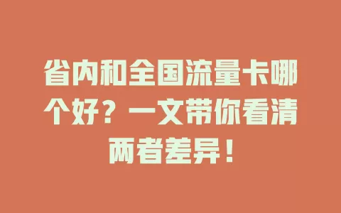 省内和全国流量卡哪个好？一文带你看清两者差异！