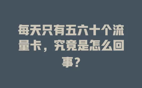 每天只有五六十个流量卡，究竟是怎么回事？