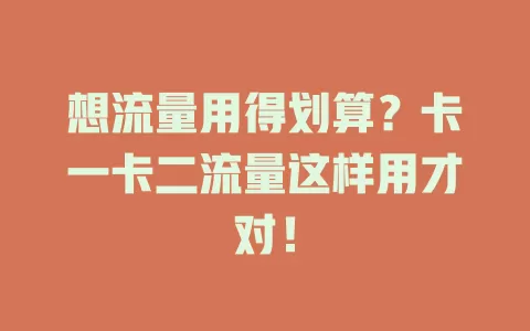 想流量用得划算？卡一卡二流量这样用才对！