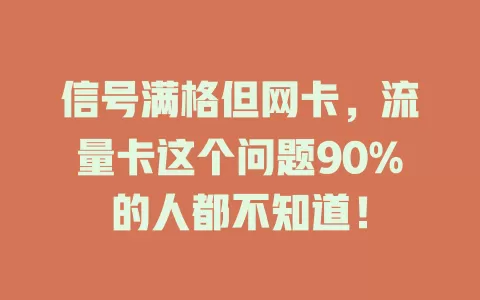 信号满格但网卡，流量卡这个问题90%的人都不知道！