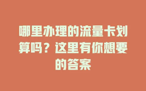 哪里办理的流量卡划算吗？这里有你想要的答案