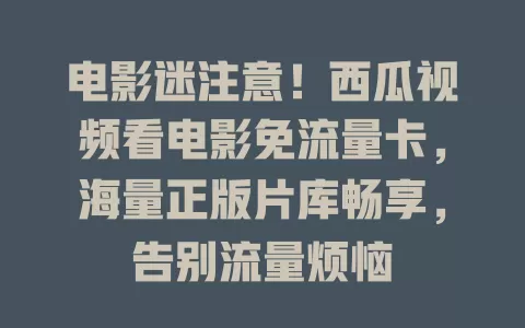 电影迷注意！西瓜视频看电影免流量卡，海量正版片库畅享，告别流量烦恼