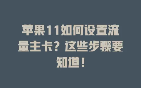 苹果11如何设置流量主卡？这些步骤要知道！