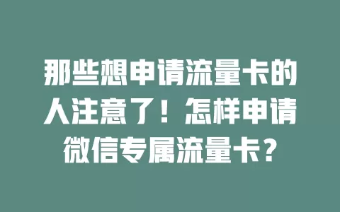 那些想申请流量卡的人注意了！怎样申请微信专属流量卡？