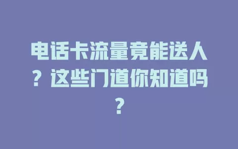 电话卡流量竟能送人？这些门道你知道吗？