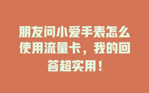 朋友问小爱手表怎么使用流量卡，我的回答超实用！