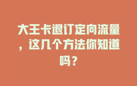 大王卡退订定向流量，这几个方法你知道吗？