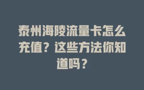 泰州海陵流量卡怎么充值？这些方法你知道吗？