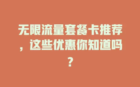 无限流量套餐卡推荐，这些优惠你知道吗？