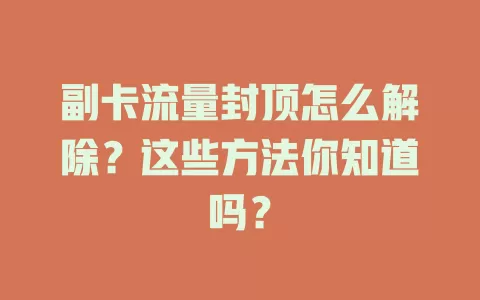 副卡流量封顶怎么解除？这些方法你知道吗？