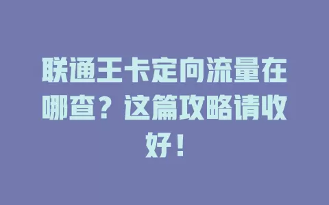 联通王卡定向流量在哪查？这篇攻略请收好！