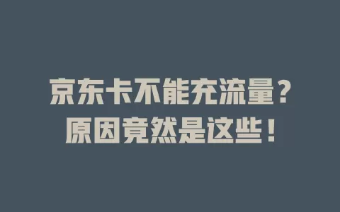 京东卡不能充流量？原因竟然是这些！