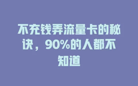 不充钱弄流量卡的秘诀，90%的人都不知道