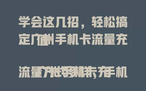学会这几招，轻松搞定广州手机卡流量充值

广州手机卡充流量方式多样，手机营业厅APP便捷，短信充值简单，客服电话贴心，还有特色活动。按需选方法，掌握技巧随时畅享移动互联网！