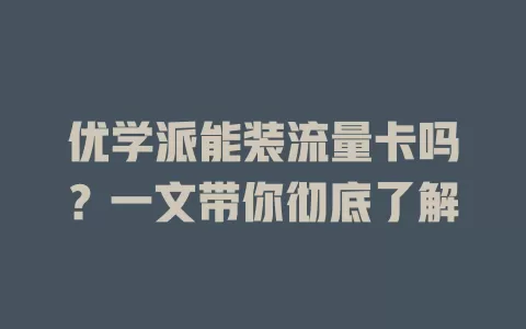 优学派能装流量卡吗？一文带你彻底了解