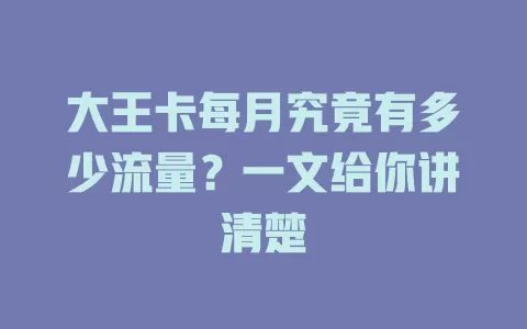 大王卡每月究竟有多少流量？一文给你讲清楚