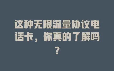 这种无限流量协议电话卡，你真的了解吗？