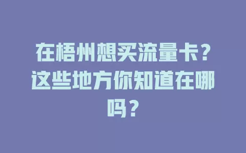 在梧州想买流量卡？这些地方你知道在哪吗？