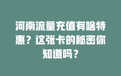 河南流量充值有啥特惠？这张卡的秘密你知道吗？