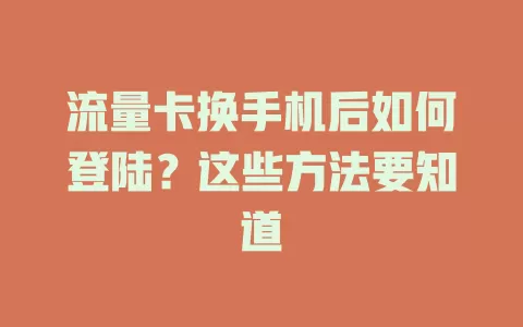 流量卡换手机后如何登陆？这些方法要知道
