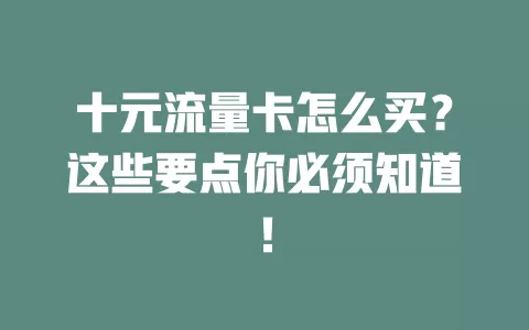 十元流量卡怎么买？这些要点你必须知道！