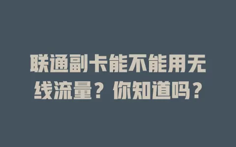 联通副卡能不能用无线流量？你知道吗？