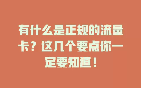 有什么是正规的流量卡？这几个要点你一定要知道！