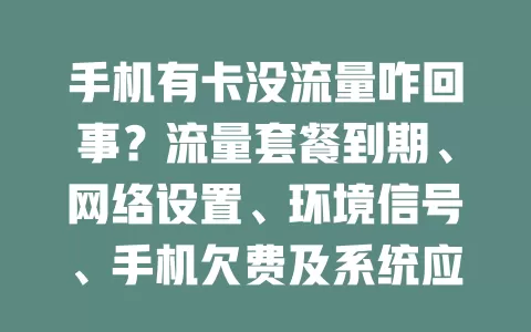 手机有卡没流量咋回事？流量套餐到期、网络设置、环境信号、手机欠费及系统应用问题，排查这些轻松解决流量困扰