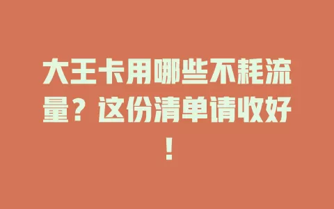 大王卡用哪些不耗流量？这份清单请收好！