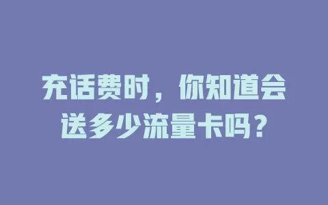 充话费时，你知道会送多少流量卡吗？