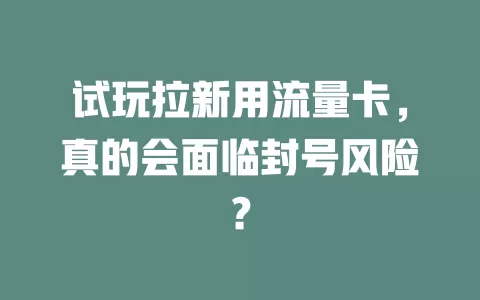 试玩拉新用流量卡，真的会面临封号风险？