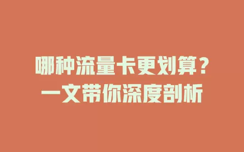 哪种流量卡更划算？一文带你深度剖析