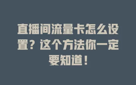 直播间流量卡怎么设置？这个方法你一定要知道！